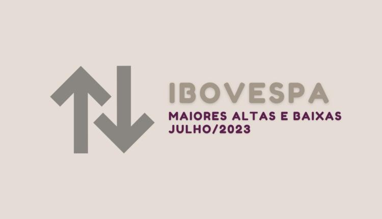 Melhores e piores ações, maiores altas e baixas do Ibovespa em julho de 2023